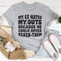 My Ex Hates My Guts Because He Could Never Reach Them Tee